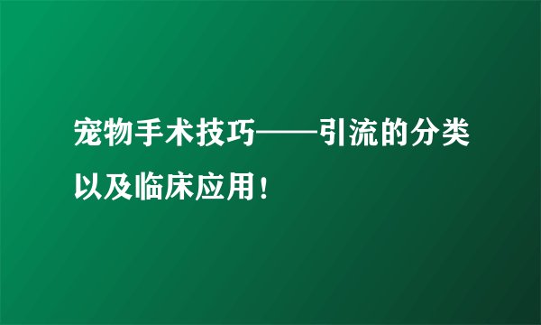 宠物手术技巧——引流的分类以及临床应用！