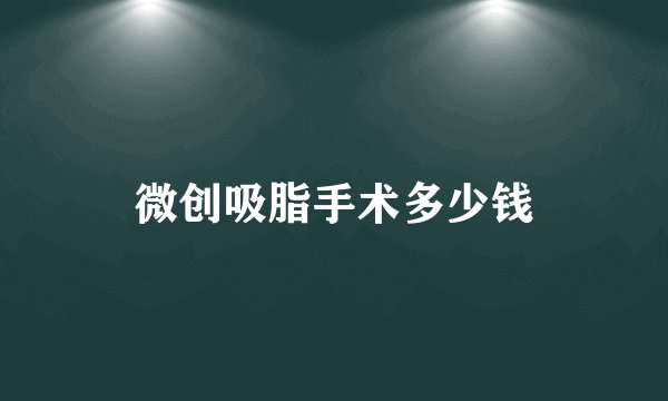 微创吸脂手术多少钱