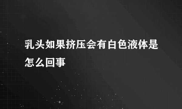 乳头如果挤压会有白色液体是怎么回事