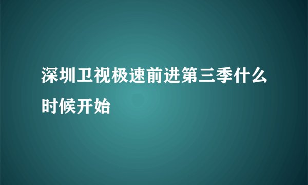 深圳卫视极速前进第三季什么时候开始