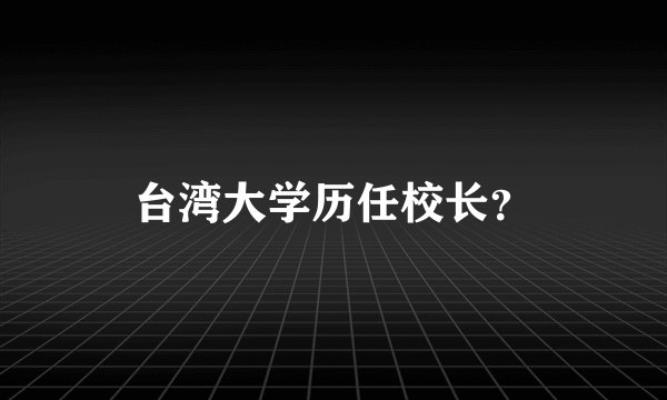 台湾大学历任校长？