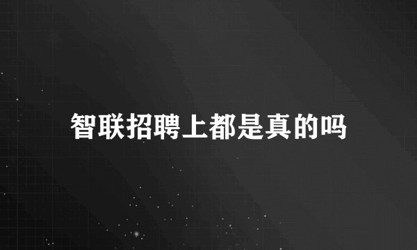 智联招聘上都是真的吗