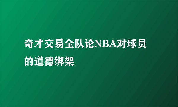 奇才交易全队论NBA对球员的道德绑架