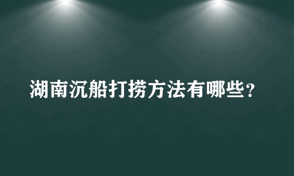 湖南沉船打捞方法有哪些?