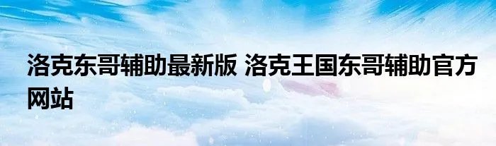 洛克东哥辅助最新版 洛克王国东哥辅助官方网站