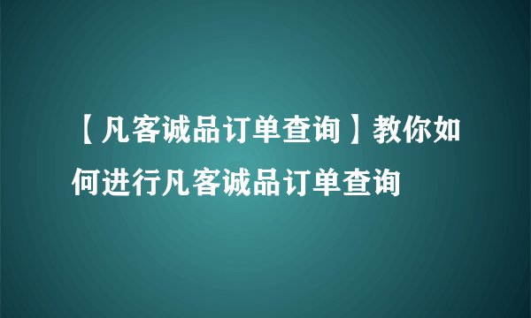 【凡客诚品订单查询】教你如何进行凡客诚品订单查询