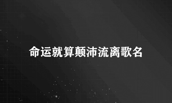命运就算颠沛流离歌名