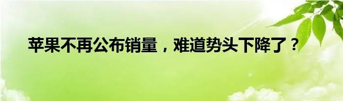 苹果不再公布销量，难道势头下降了？