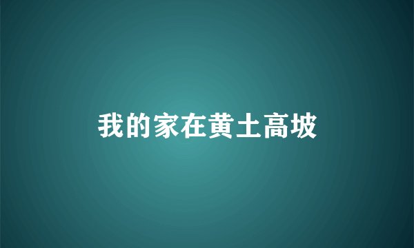 我的家在黄土高坡