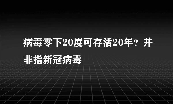 病毒零下20度可存活20年？并非指新冠病毒