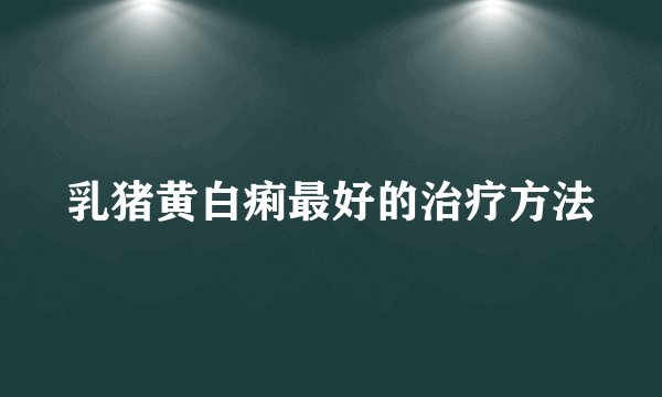 乳猪黄白痢最好的治疗方法