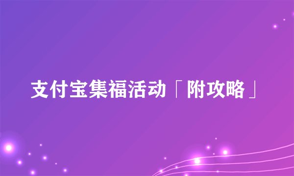 支付宝集福活动「附攻略」