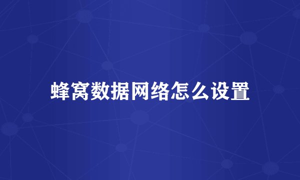 蜂窝数据网络怎么设置