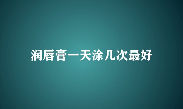 润唇膏一天涂几次最好