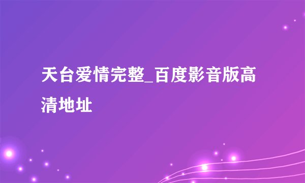 天台爱情完整_百度影音版高清地址