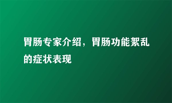 胃肠专家介绍，胃肠功能絮乱的症状表现