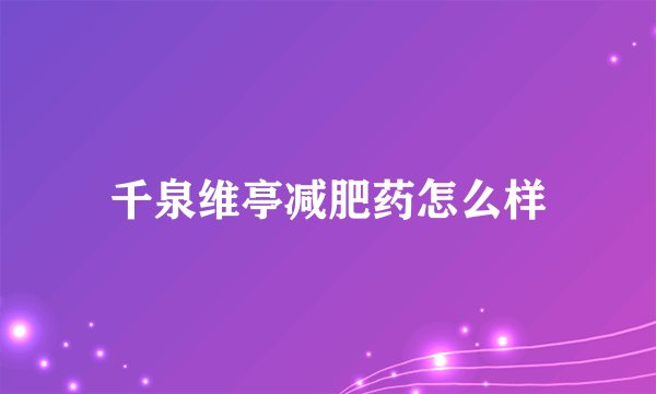 千泉维亭减肥药怎么样
