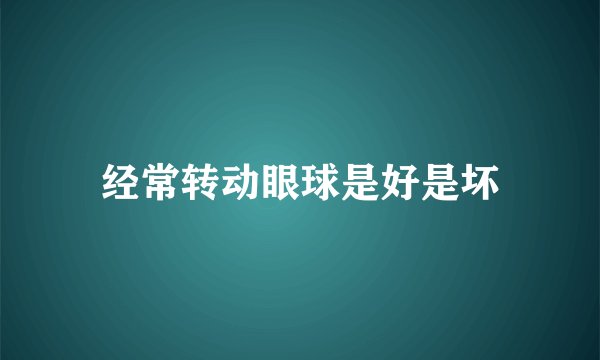 经常转动眼球是好是坏