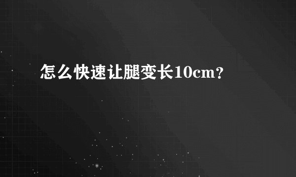 怎么快速让腿变长10cm？