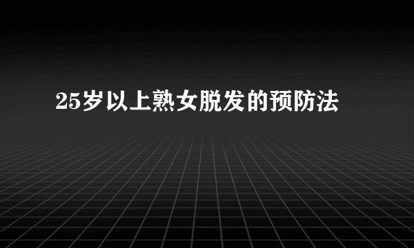 25岁以上熟女脱发的预防法