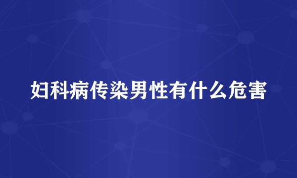妇科病传染男性有什么危害