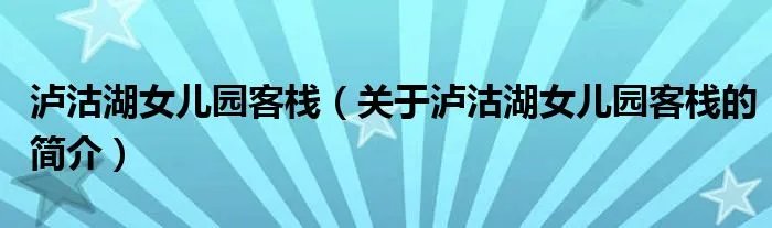 泸沽湖女儿园客栈（关于泸沽湖女儿园客栈的简介）