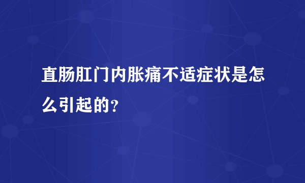 直肠肛门内胀痛不适症状是怎么引起的？