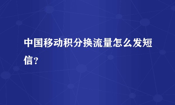 中国移动积分换流量怎么发短信？