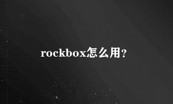 rockbox怎么用？