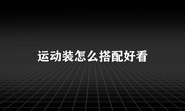 运动装怎么搭配好看