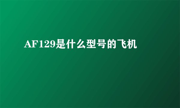 AF129是什么型号的飞机