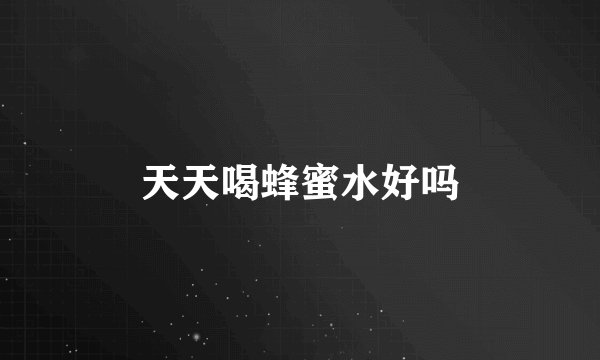 天天喝蜂蜜水好吗