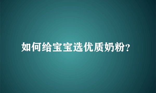 如何给宝宝选优质奶粉？