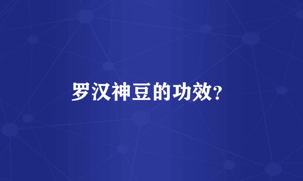 罗汉神豆的功效？