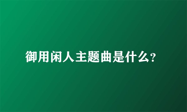 御用闲人主题曲是什么?