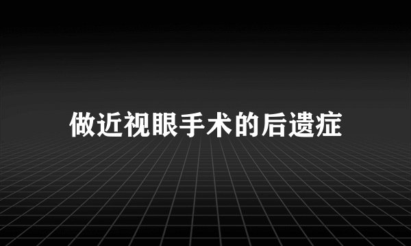 做近视眼手术的后遗症