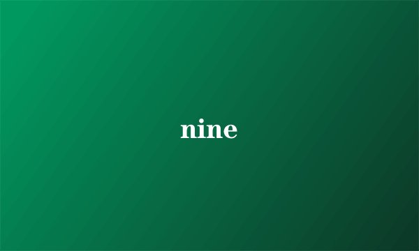 nine