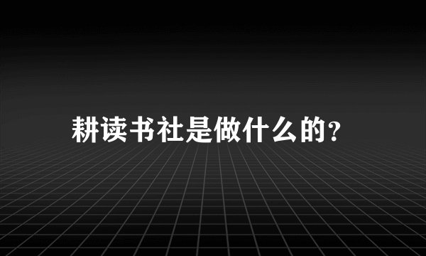耕读书社是做什么的？