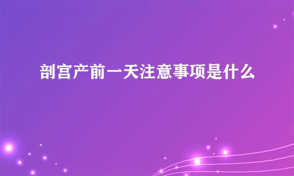 剖宫产前一天注意事项是什么