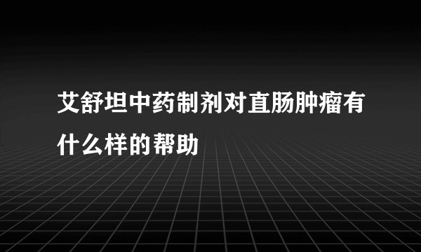 艾舒坦中药制剂对直肠肿瘤有什么样的帮助