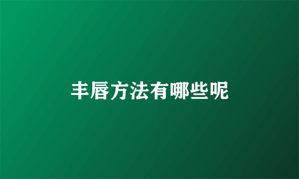 丰唇方法有哪些呢