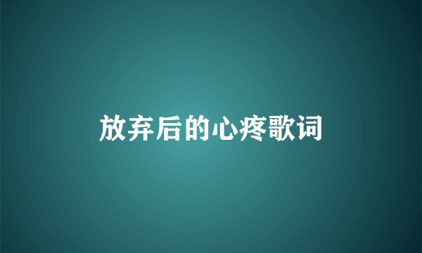 放弃后的心疼歌词