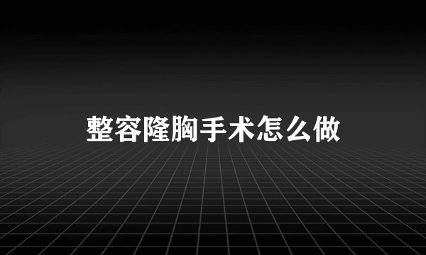 整容隆胸手术怎么做
