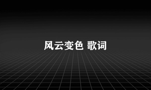 风云变色 歌词