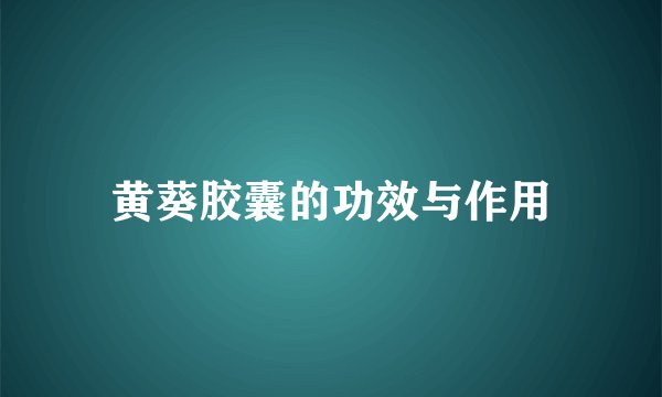 黄葵胶囊的功效与作用