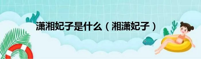 潇湘妃子是什么(湘潇妃子)