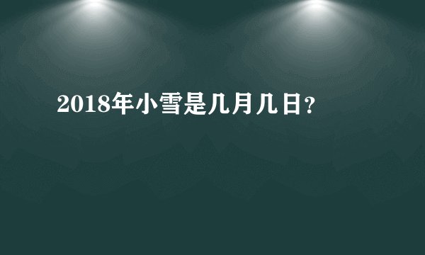 2018年小雪是几月几日？