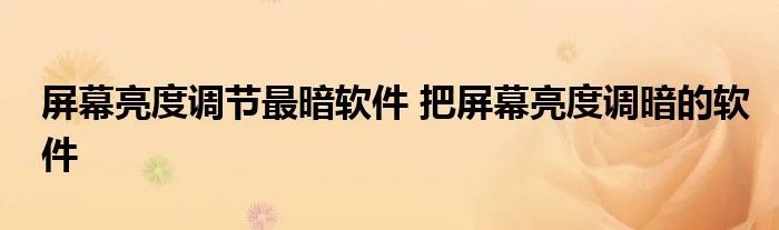 屏幕亮度调节最暗软件 把屏幕亮度调暗的软件