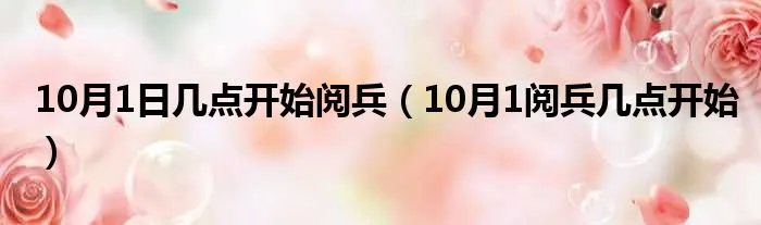 10月1日几点开始阅兵（10月1阅兵几点开始）