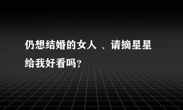 仍想结婚的女人 、请摘星星给我好看吗？
